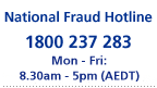 Nation Fraud Hotline - 1800 237 283| Mon-Fri: 8:30am-5:00pm AEST